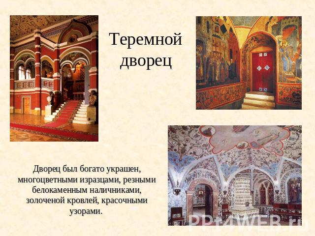 Теремнойдворец Дворец был богато украшен, многоцветными изразцами, резными белокаменным наличниками, золоченой кровлей, красочными узорами.