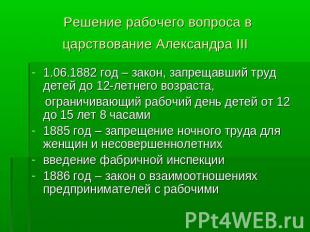 Решение рабочего вопроса в царствование Александра III 1.06.1882 год – закон, за