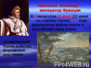 Наполеон Бонопарт – император Франции В 6 часов утра 24 июня (12 июня по старому