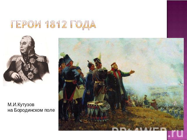 Герои 1812 года М.И.Кутузов на Бородинском поле