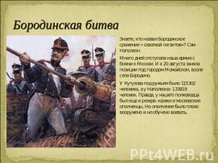 Бородинская битва Знаете, кто назвал Бородинское сражение « схваткой гигантов»?