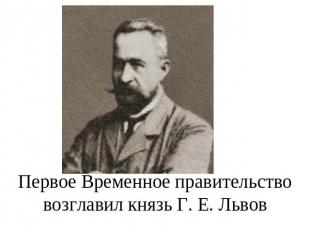 Первое Временное правительствовозглавил князь Г. Е. Львов