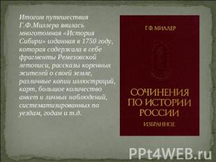 Итогом путешествия Г.Ф.Миллера явилась многотомная «История Сибири» изданная в 1