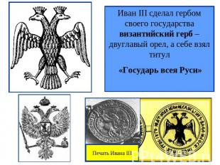 Иван III сделал гербом своего государства византийский герб – двуглавый орел, а