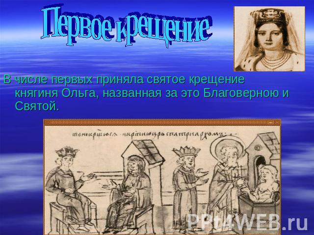 Первое крещение В числе первых приняла святое крещение княгиня Ольга, названная за это Благоверною и Святой.
