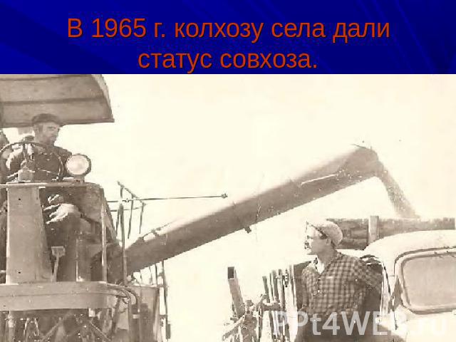 В 1965 г. колхозу села дали статус совхоза.