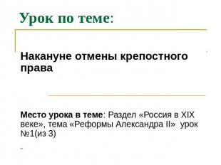 Урок по теме: Накануне отмены крепостного праваМесто урока в теме: Раздел «Росси