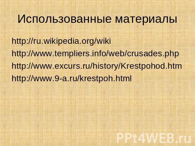 Использованные материалы http://ru.wikipedia.org/wikihttp://www.templiers.info/web/crusades.phphttp://www.excurs.ru/history/Krestpohod.htmhttp://www.9-a.ru/krestpoh.html