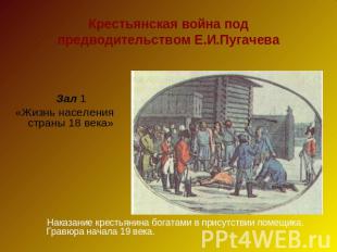 Крестьянская война под предводительством Е.И.Пугачева Зал 1«Жизнь населения стра