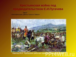 Крестьянская война под предводительством Е.И.Пугачева Зал 3 «Экономические район