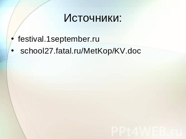 Источники: festival.1september.ru school27.fatal.ru/MetKop/KV.doc