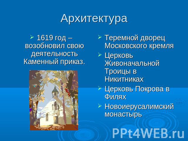 Архитектура 1619 год – возобновил свою деятельность Каменный приказ.Теремной дворец Московского кремляЦерковь Живоначальной Троицы в НикитникахЦерковь Покрова в ФиляхНовоиерусалимский монастырь