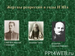 Жертвы репрессий в годы НЭПа ГУМИЛЕВ Николай Степанович патриарх ТихонБУХАРИН Ни
