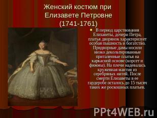 Женский костюм при Елизавете Петровне(1741-1761) В период царствования Елизаветы