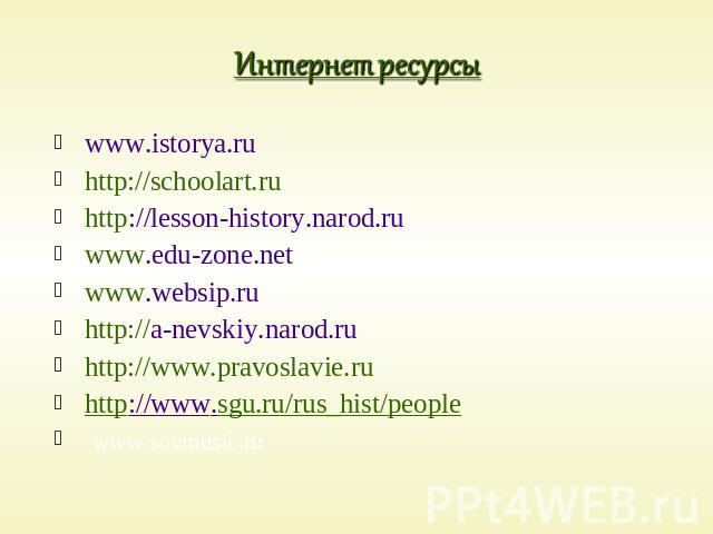 Интернет ресурсы www.istorya.ruhttp://schoolart.ruhttp://lesson-history.narod.ruwww.edu-zone.netwww.websip.ruhttp://a-nevskiy.narod.ruhttp://www.pravoslavie.ruhttp://www.sgu.ru/rus_hist/people www.sovmusic.ru