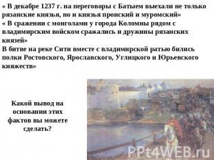 « В декабре 1237 г. на переговоры с Батыем выехали не только рязанские князья, н