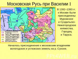 Московская Русь при Василии I В 1392–1393 гг. к Москве были присоединены Муромск