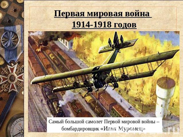 Первая мировая война 1914-1918 годов Самый большой самолет Первой мировой войны – бомбардировщик «Илья Муромец»