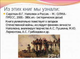 Из этих книг мы узнали: Сироткин В.Г. Наполеон и Россия. – М.: ОЛМА-ПРЕСС, 2000.