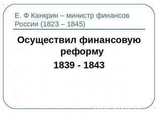 Е. Ф Канкрин – министр финансов России (1823 – 1845) Осуществил финансовую рефор