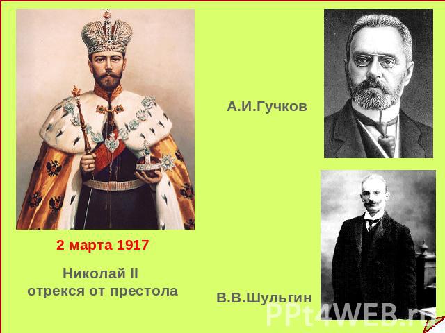 2 марта 1917Николай II отрекся от престолаА.И.ГучковВ.В.Шульгин