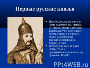 Первые русские князья Некоторые историки считают Олега родственником Рюрика. Он