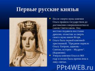 Первые русские князья После смерти мужа княгиня Ольга правила государством до до