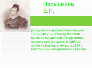 Нарышкина Е.П. (урожденная графиня Коновницына, 1802—1867) — жена декабриста Мих