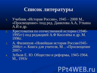 Список литературы Учебник «История России», 1945 – 2008 М., «Просвещение» /под р