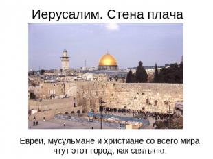 Иерусалим. Стена плача Евреи, мусульмане и христиане со всего мира чтут этот гор