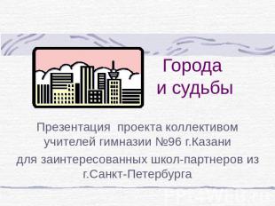 Города и судьбы Презентация проекта коллективом учителей гимназии №96 г.Казанидл