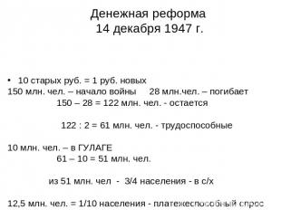 Денежная реформа 14 декабря 1947 г. 10 старых руб. = 1 руб. новых150 млн. чел. –