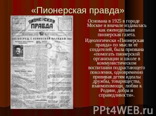«Пионерская правда» Основана в 1925 в городе Москве и вначале издавалась как еже