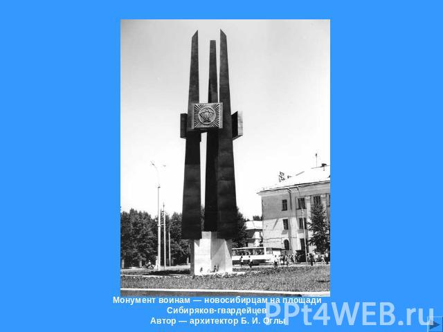 Монумент воинам — новосибирцам на площади Сибиряков-гвардейцев Автор — архитектор Б. И. Оглы