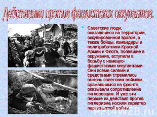 Действиями против фашистских оккупантов. Советские люди, оказавшиеся на территор
