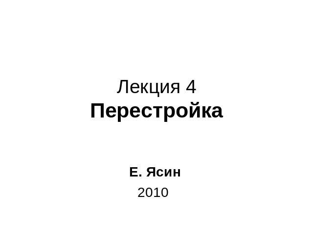 Лекция 4Перестройка Е. Ясин2010