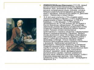 ЛОМОНОСОВ Михаил Васильевич (1711-65), первый русский ученый-естествоиспытатель