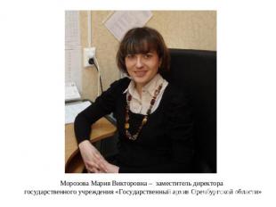 Морозова Мария Викторовна – заместитель директора государственного учреждения «Г