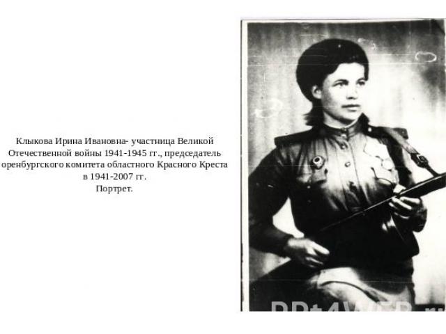 Клыкова Ирина Ивановна- участница Великой Отечественной войны 1941-1945 гг., председатель оренбургского комитета областного Красного Креста в 1941-2007 гг.Портрет.