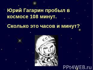 Юрий Гагарин пробыл в космосе 108 минут. Сколько это часов и минут?