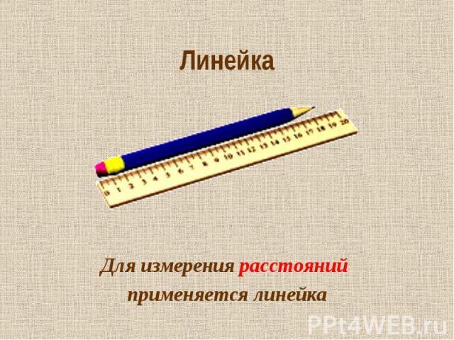 Линейка Для измерения расстояний применяется линейка