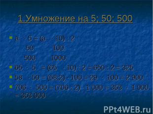 1.Умножение на 5; 50; 500 а ∙ 5 = (а ∙ 10) : 2 50 100 500 100065 ∙ 5 = (65 ∙ 10)