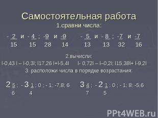Самостоятельная работа1.сравни числа: 2.вычисли:l-0,43 l – l-0,3l; l17,26 l+l-5,