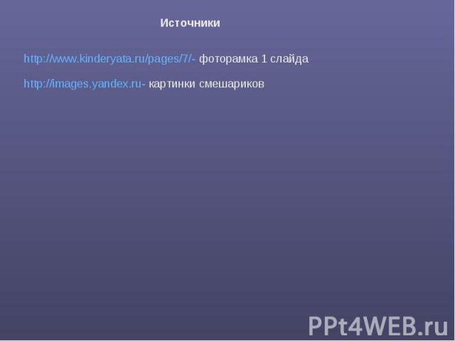 Источникиhttp://www.kinderyata.ru/pages/7/- фоторамка 1 слайдаhttp://images.yandex.ru- картинки смешариков