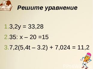 Решите уравнение 3,2у = 33,2835: х – 20 =157,2(5,4t – 3.2) + 7,024 = 11,2