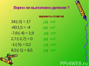 Верно ли выполнено деление ? варианты ответов 34:(-2) = 17 да; нет -60:1,5 = -4