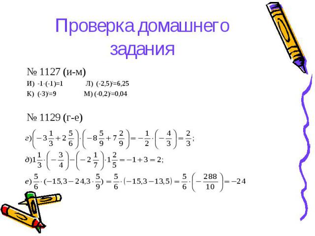 Проверка домашнего задания № 1127 (и-м) И) -1(-1)=1 Л) (-2,5)2=6,25К) (-3)2=9 М) (-0,2)2=0,04№ 1129 (г-е)