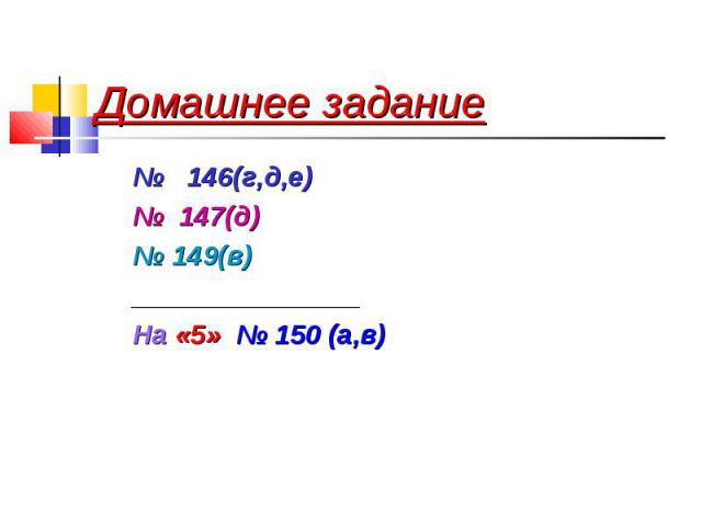 Домашнее задание № 146(г,д,е)№ 147(д)№ 149(в)_______________На «5» № 150 (а,в)