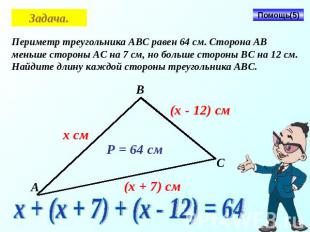 Задача.Периметр треугольника АВС равен 64 см. Сторона АВ меньше стороны АС на 7