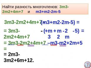 Найти разность многочленов: 3m3-2m2+4m+7 и m3+m2-2m-5